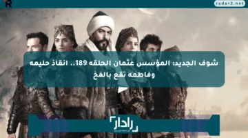 شوف الجديد: المؤسس عثمان الحلقة 189.. إنقاذ حليمة وفاطمة تقع بالفخ